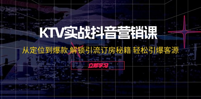 图片[1]-KTV实战抖音营销课：从定位到爆款 解锁引流订房秘籍 轻松引爆客源-韬哥副业项目资源网