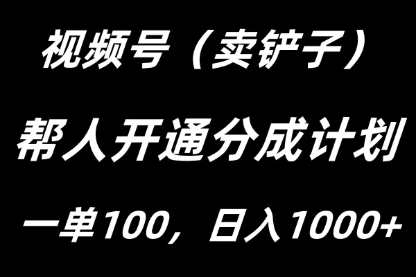 图片[1]-视频号帮人开通创作者分成计划，一单100+，单日收入1000+-韬哥副业项目资源网