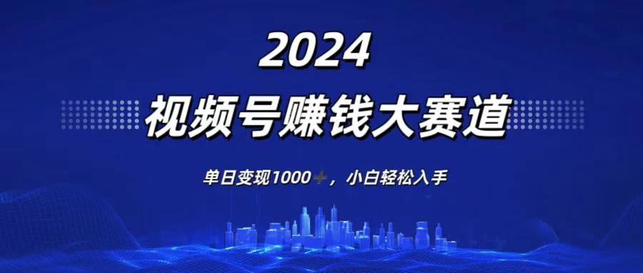 图片[1]-2024视频号赚钱大赛道，单日变现1000+，小白轻松入手-韬哥副业项目资源网