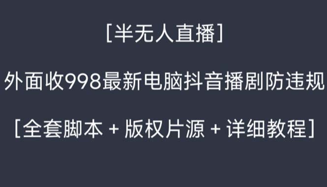 图片[1]-（8701期）外面收998新半无人直播电脑抖音播剧防违规【全套脚本+版权片源+详细教程】-韬哥副业项目资源网