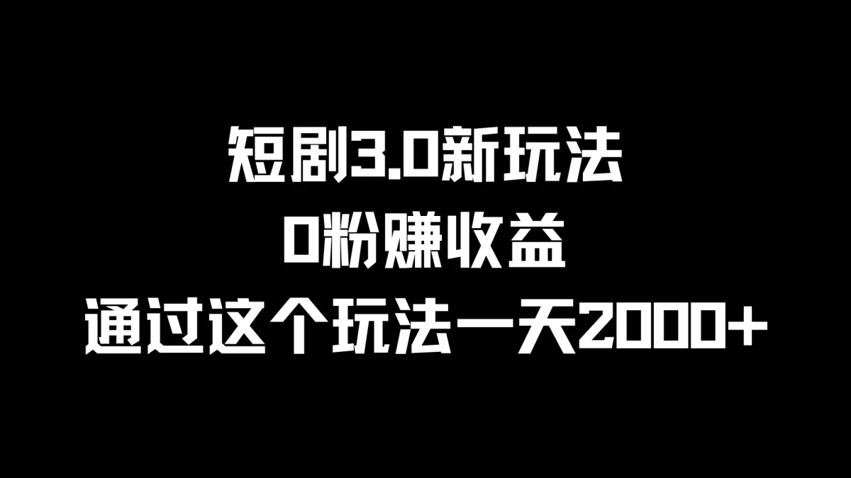 图片[1]-短剧3.0新玩法，0粉赚收益，通过这个玩法一天2000+-韬哥副业项目资源网