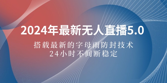 图片[1]-（12455期）2024年最新无人直播5.0，搭载最新的字母雨防封技术，24小时不间断稳定…-韬哥副业项目资源网