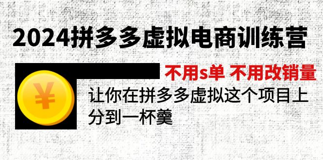 图片[1]-（12024期）2024拼多多虚拟电商训练营 不s单 不改销量  做虚拟项目分一杯羹(更新10节)-韬哥副业项目资源网