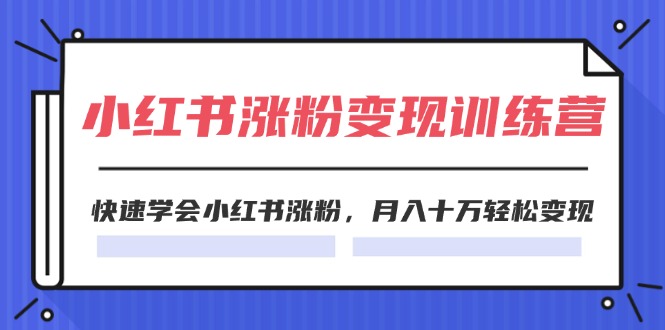 图片[1]-2024小红书19天涨粉变现特训营，快速学会小红书涨粉，月入十万轻松变现（42节）-韬哥副业项目资源网