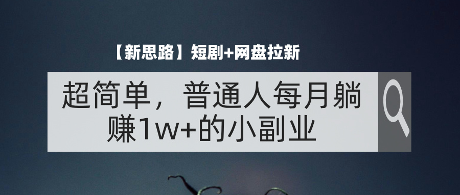 图片[1]-（11980期）【新思路】短剧+网盘拉新，超简单，普通人每月躺赚1w+的小副业-韬哥副业项目资源网