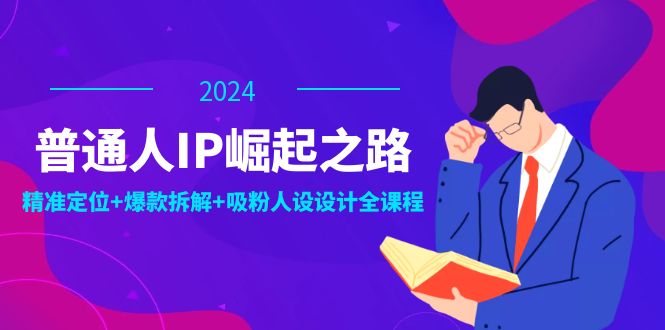 图片[1]-（12399期）普通人IP崛起之路：打造个人品牌，精准定位+爆款拆解+吸粉人设设计全课程-韬哥副业项目资源网