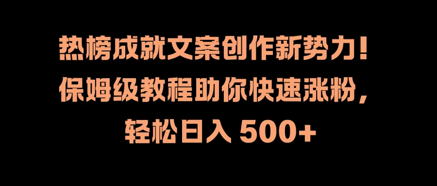 图片[1]-热榜成就文案创作新势力！保姆级教程助你快速涨粉，轻松日入 500+-韬哥副业项目资源网