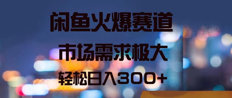 图片[1]-（11592期）闲鱼火爆赛道，市场需求极大，轻松日入300+-韬哥副业项目资源网