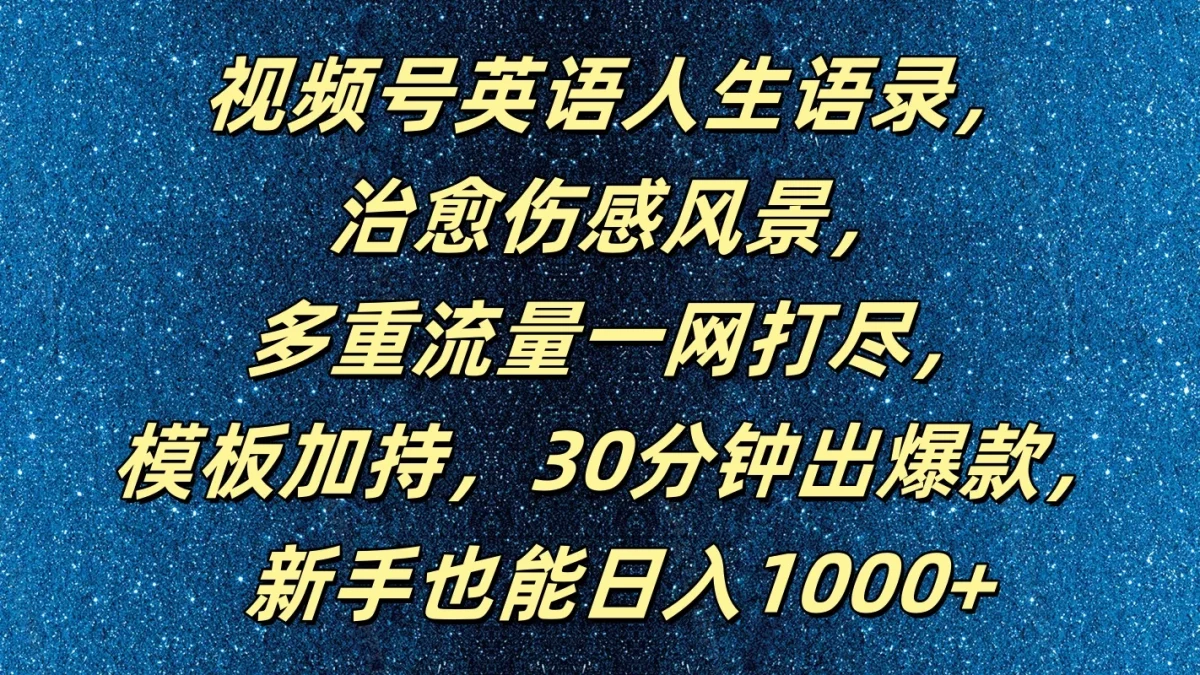 图片[1]-视频号英语人生语录，治愈伤感风景，多重流量一网打尽，模板加持，30分钟出爆款，新手也能日入1000+-韬哥副业项目资源网