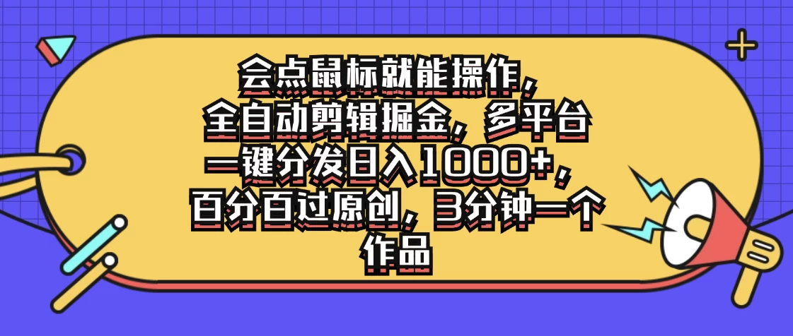 图片[1]-会点鼠标就能操作，全自动剪辑掘金，多平台一键分发日入1000+，百分百过原创，3分钟一个作品-韬哥副业项目资源网