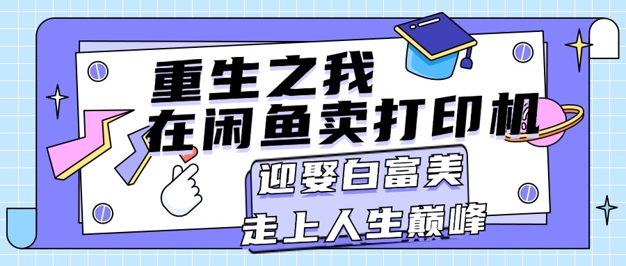 图片[1]-（11681期）重生之我在闲鱼卖打印机，月入过万，迎娶白富美，走上人生巅峰-韬哥副业项目资源网