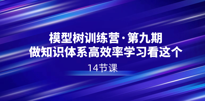 图片[1]-（8725期）模型树特训营·第九期，做知识体系高效率学习看这个（14节课）-韬哥副业项目资源网