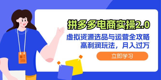 图片[1]-（12360期）拼多多电商实操2.0：虚拟资源选品与运营全攻略，高利润玩法，月入过万-韬哥副业项目资源网