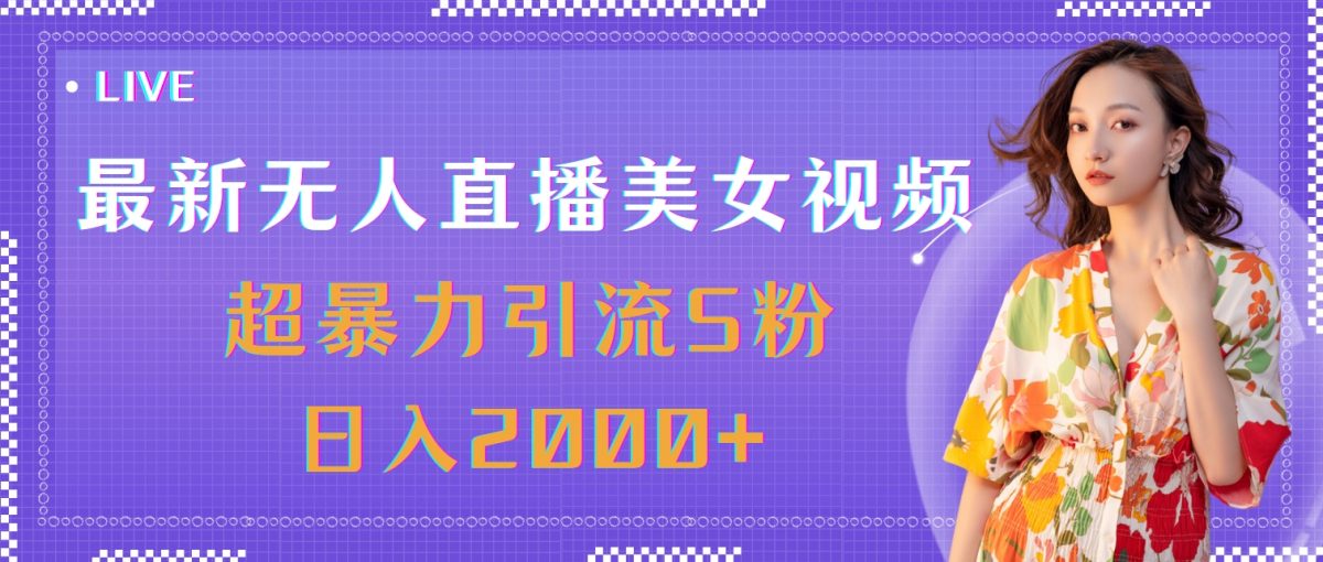 图片[1]-（11664期）最新无人直播美女视频，超暴力引流S粉日入2000+-韬哥副业项目资源网