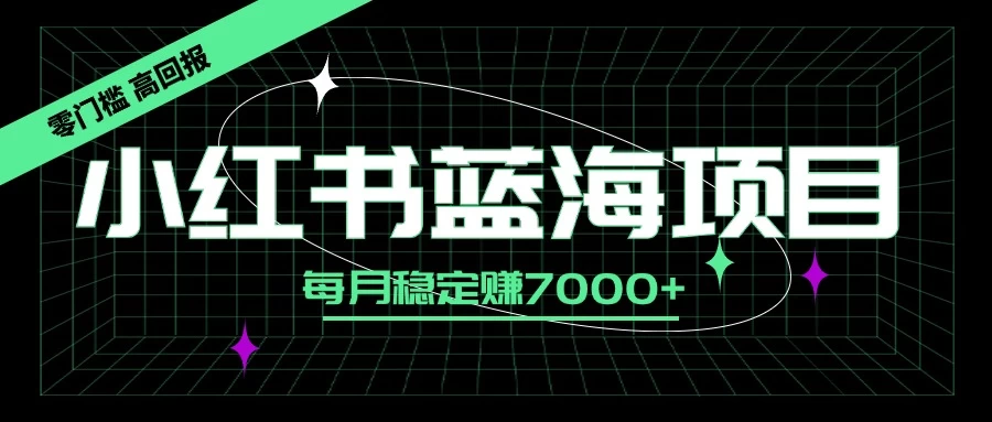 图片[1]-小红书蓝海项目，零门槛、高回报，每月稳定赚7000+-韬哥副业项目资源网