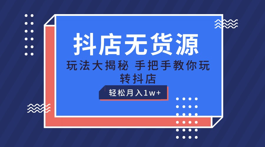 图片[1]-抖店无货源保姆级教程，手把手教你玩转抖店，轻松月入1W+