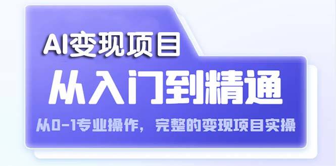 图片[1]-（5592期）AI从入门到精通 从0-1专业操作，完整的变现项目实操（视频+文档）-