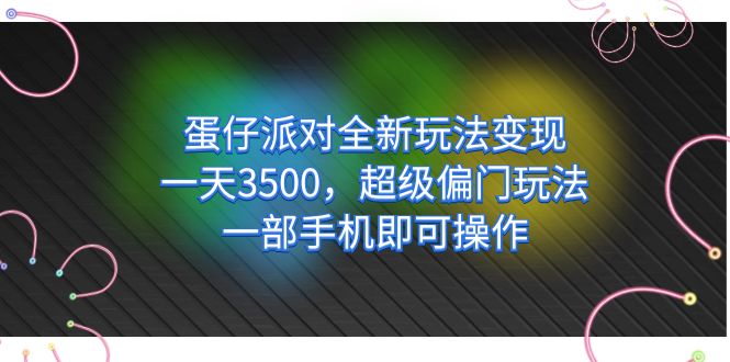 图片[1]-（7224期）蛋仔派对全新玩法变现，一天3500，超级偏门玩法，一部手机即可操作-