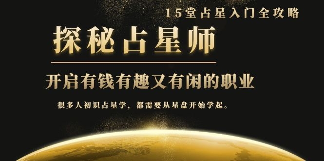 （1076期）占星入门全攻略：探秘占星师，开启有钱有趣又有闲的职业（15堂视频课）