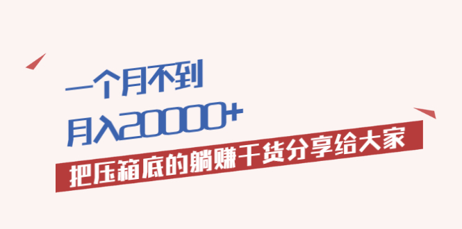 （1980期）一个月不到，月入20000+把压箱底的躺赚干货分享给大家