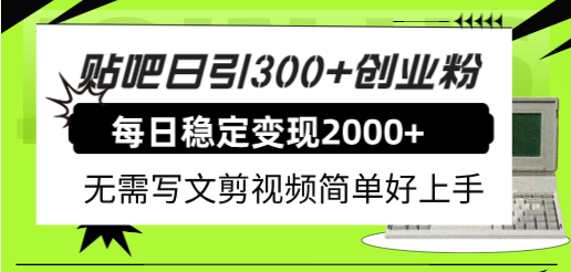 图片[1]-（7711期）贴吧日引300+创业粉日稳定2000+收益无需写文剪视频简单好上手！-