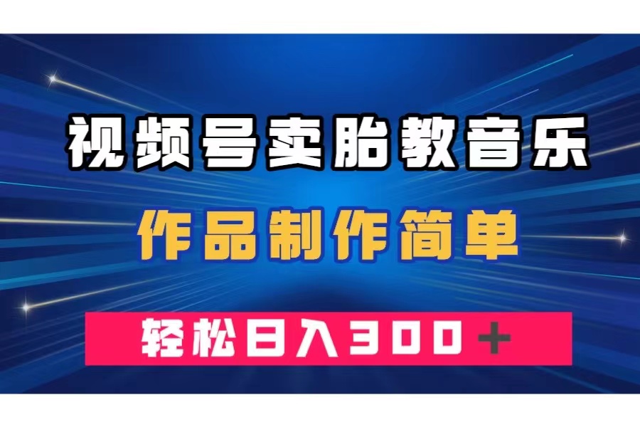 图片[1]-（7956期）视频号卖胎教音乐，作品制作简单，一单49，轻松日入300＋-