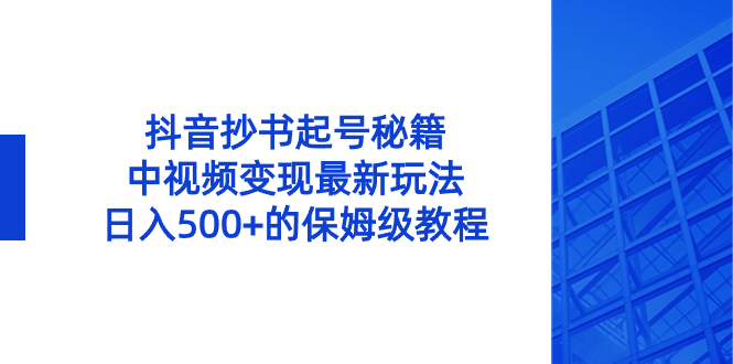 图片[1]-（8585期）抖音抄书起号秘籍，中视频变现最新玩法，日入500+的保姆级教程！-