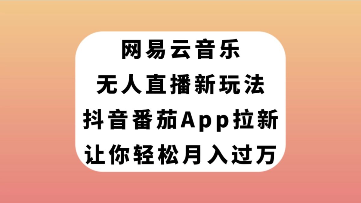 图片[1]-（7599期）网易云音乐无人直播新玩法，抖音番茄APP拉新，让你轻松月入过万-