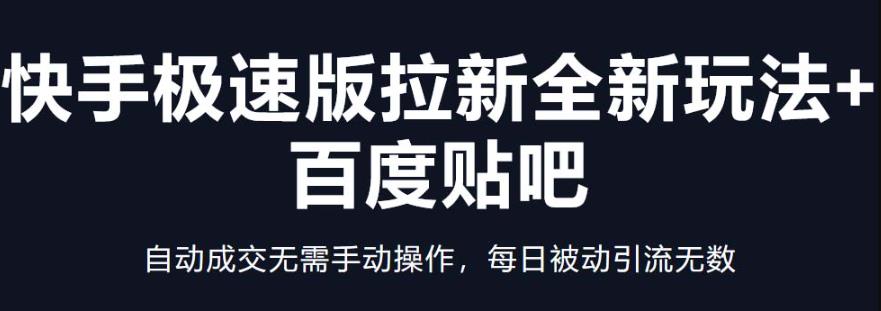 快手极速版拉新全新玩法+百度贴吧=自动成交无需手动操作，每日被动引流无数