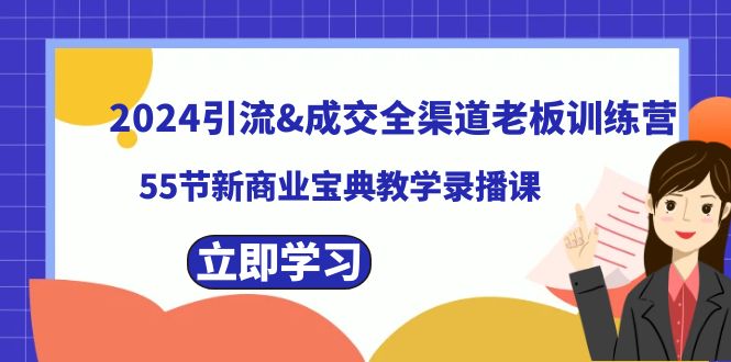 图片[1]-（8624期）2024引流&成交全渠道老板训练营，55节新商业宝典教学录播课-