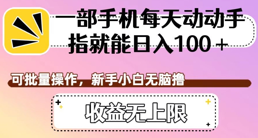 一部手机每天动动手指就能日入100+，可批量操作，新手小白无脑撸，收益无上限【揭秘】