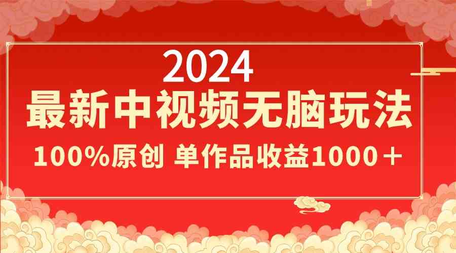 图片[1]-（8928期）2024最新中视频无脑玩法，作品制作简单，100%原创，单作品收益1000＋-