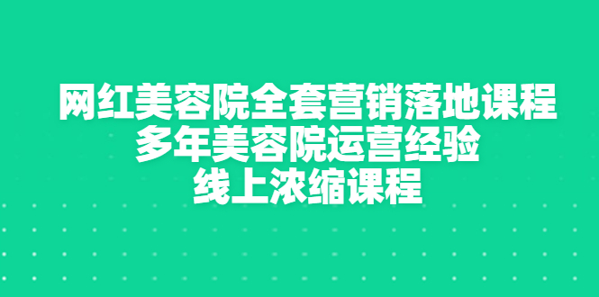 图片[1]-（2996期）网红美容院全套营销落地课程，多年美容院运营经验，线上浓缩课程-