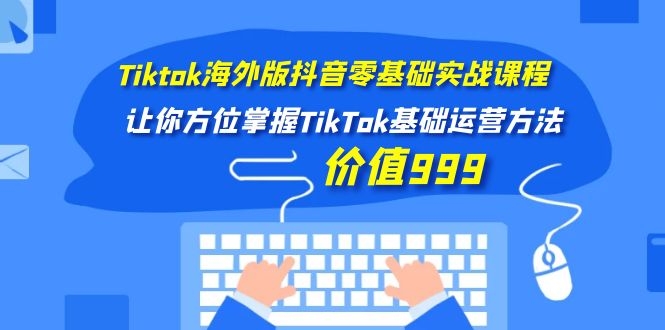 （1104期）Tiktok海外版抖音零基础实战课程第1期，让你方位掌握TikTok基础运营方法