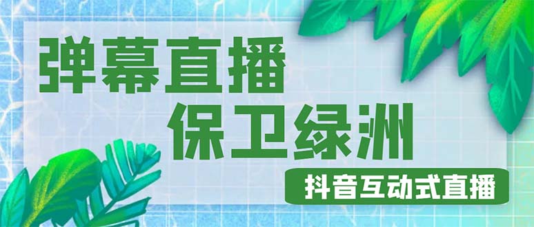 图片[1]-（4884期）外面收费1980的抖音弹幕保卫绿洲项目，抖音报白，实时互动直播【详细教程】-