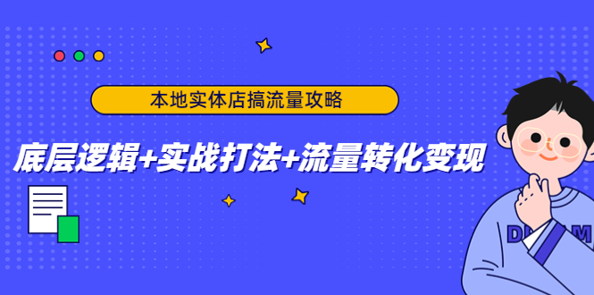 图片[1]-（4573期）本地实体店搞流量攻略：底层逻辑+实战打法+流量转化变现-