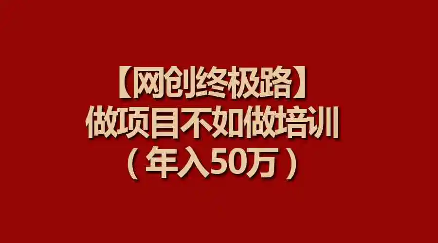 （9550期）【网创终极路】做项目不如做项目培训，年入50万插图