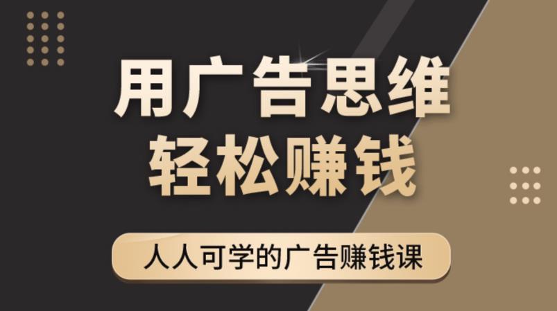 图片[1]-（4151期）广告思维36计：人人可学习的广告赚钱课，全民皆商时代（36节课）-