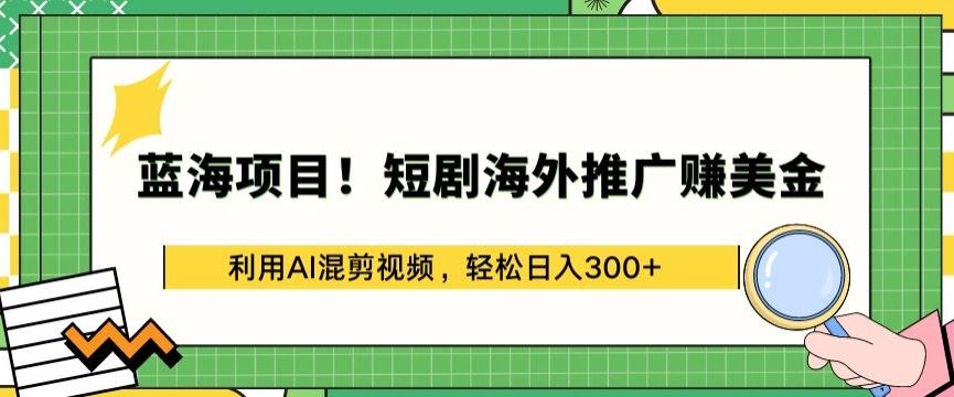 蓝海项目!短剧海外推广赚美金，利用AI混剪视频，轻松日入300+【揭秘】插图