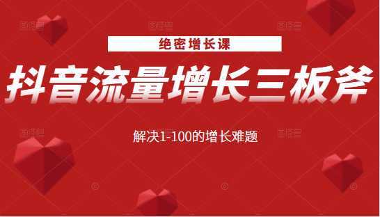 绝密增长课：抖音流量增长三板斧，解决1-100的增长难题