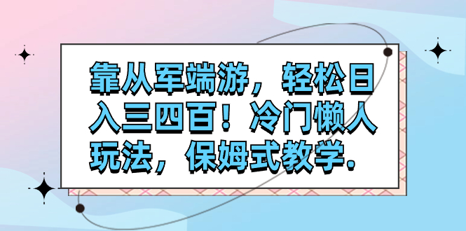 图片[1]-（7675期）靠从军端游，轻松日入三四百！冷门懒人玩法，保姆式教学.-