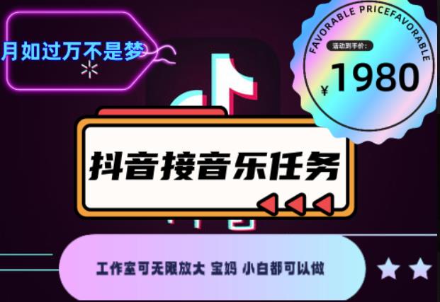 外面收费1980抖音音乐接任务赚钱项目，工作室可无限放大，宝妈小白都可以做【任务渠道+详细教程】