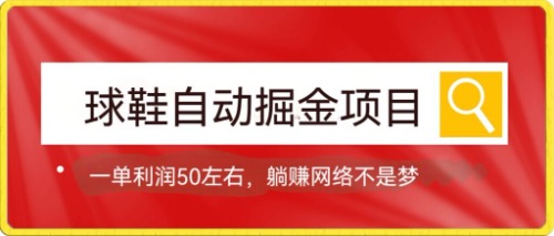 图片[1]-（7427期）球鞋自动掘金项目，0投资，每单利润50+躺赚变现不是梦-