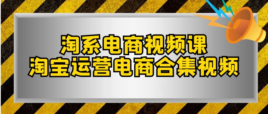 图片[1]-（7707期）淘系-电商视频课，淘宝运营电商合集视频（33节课）-