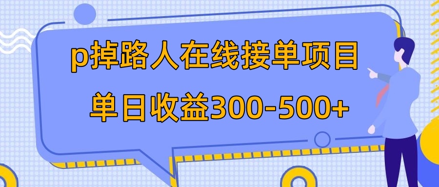 图片[1]-（7846期）p掉路人项目  日入300-500在线接单 外面收费1980【揭秘】-