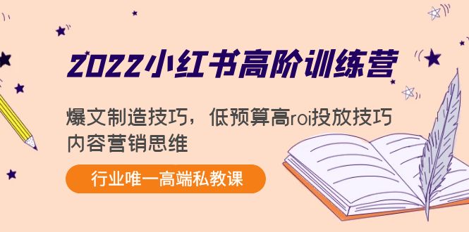 图片[1]-（4119期）2022小红书高阶训练营：爆文制造技巧，低预算高roi投放技巧，内容营销思维-