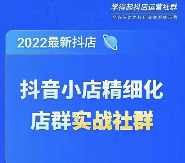 2022最新抖音小店精细化店群实战课，最新抖店从0-1系统教学