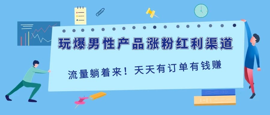 （1118期）玩爆男性产品涨粉红利渠道！流量躺着来！天天有订单有钱赚（更新至第5课）