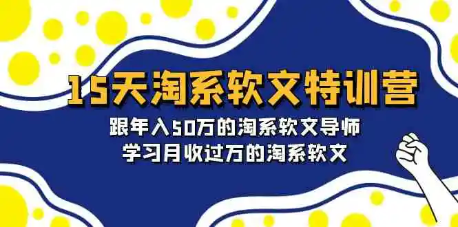 （9756期）15天-淘系软文特训营：跟年入50万的淘系软文导师，学习月收过万的淘系软文插图