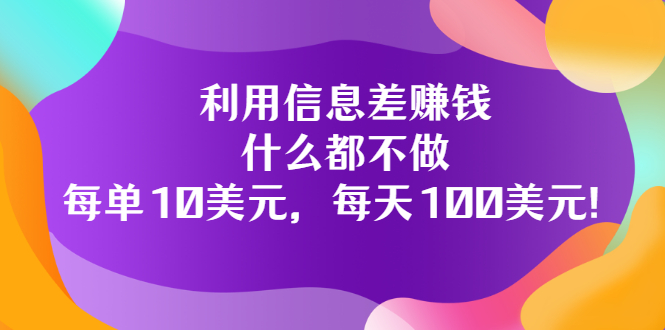 图片[1]-（3193期）利用信息差赚钱：什么都不做，每单10美元，每天100美元！-